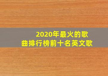 2020年最火的歌曲排行榜前十名英文歌