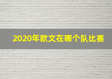 2020年欧文在哪个队比赛