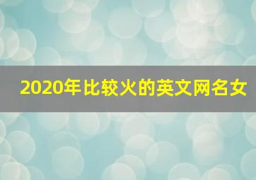 2020年比较火的英文网名女