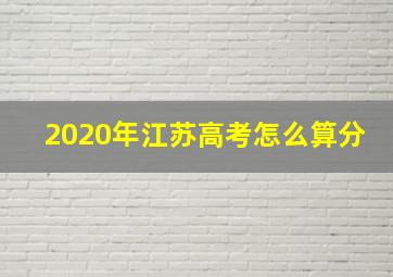 2020年江苏高考怎么算分