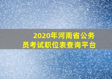 2020年河南省公务员考试职位表查询平台