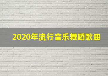 2020年流行音乐舞蹈歌曲