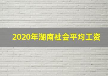 2020年湖南社会平均工资