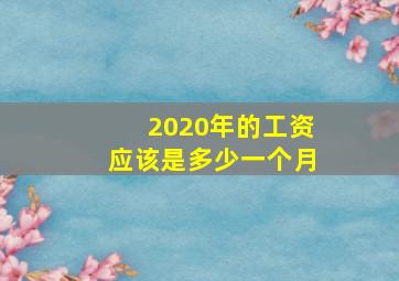 2020年的工资应该是多少一个月