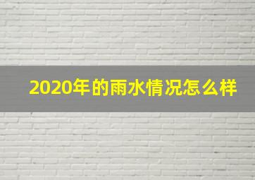 2020年的雨水情况怎么样