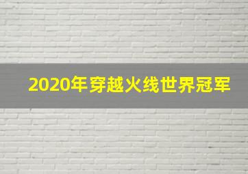 2020年穿越火线世界冠军