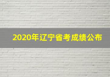 2020年辽宁省考成绩公布