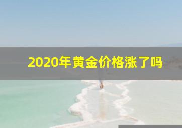 2020年黄金价格涨了吗