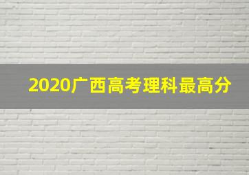 2020广西高考理科最高分