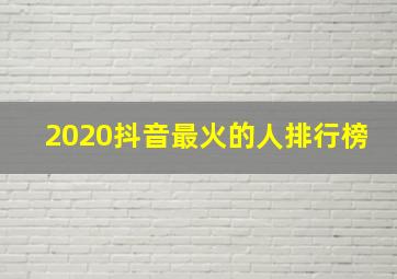 2020抖音最火的人排行榜