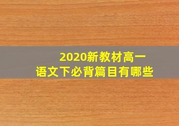 2020新教材高一语文下必背篇目有哪些