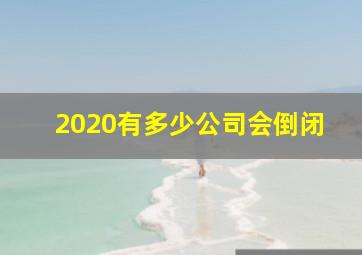 2020有多少公司会倒闭