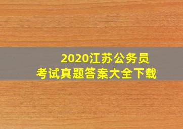 2020江苏公务员考试真题答案大全下载