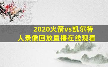 2020火箭vs凯尔特人录像回放直播在线观看