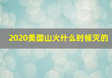 2020美国山火什么时候灭的