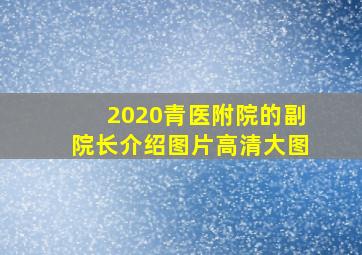 2020青医附院的副院长介绍图片高清大图