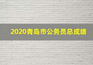 2020青岛市公务员总成绩