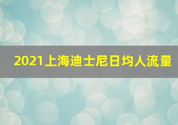 2021上海迪士尼日均人流量