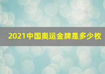 2021中国奥运金牌是多少枚