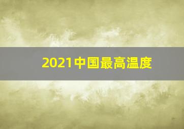 2021中国最高温度