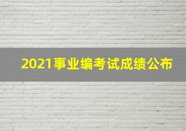 2021事业编考试成绩公布