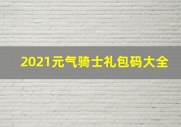 2021元气骑士礼包码大全