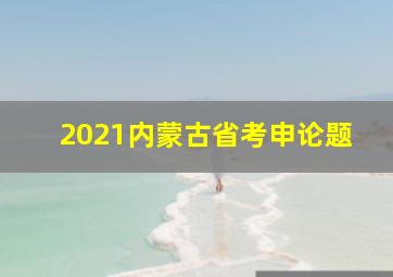 2021内蒙古省考申论题