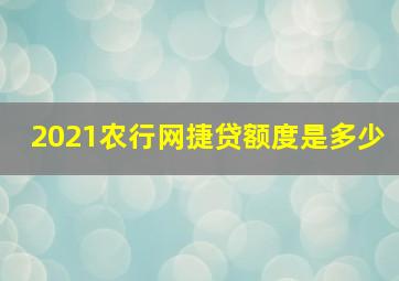 2021农行网捷贷额度是多少