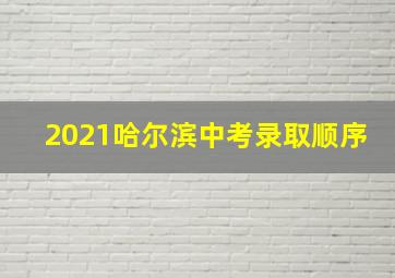 2021哈尔滨中考录取顺序