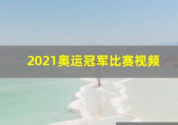 2021奥运冠军比赛视频