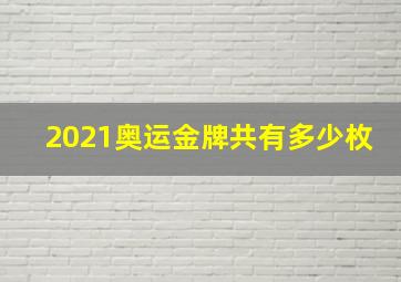 2021奥运金牌共有多少枚