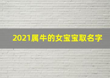 2021属牛的女宝宝取名字