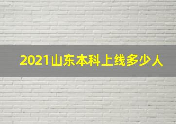 2021山东本科上线多少人