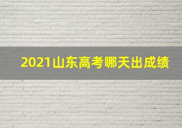 2021山东高考哪天出成绩