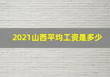 2021山西平均工资是多少