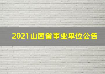 2021山西省事业单位公告