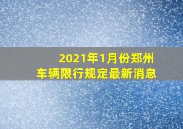 2021年1月份郑州车辆限行规定最新消息