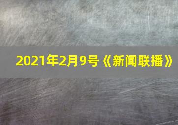 2021年2月9号《新闻联播》