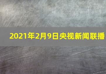 2021年2月9日央视新闻联播