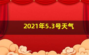 2021年5.3号天气