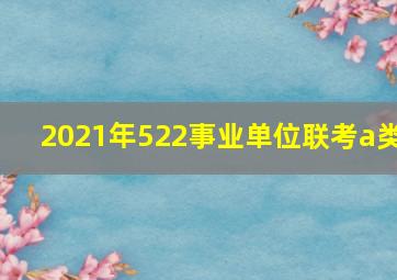 2021年522事业单位联考a类