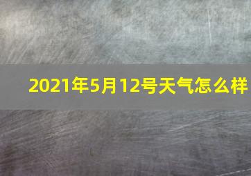 2021年5月12号天气怎么样