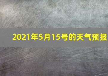 2021年5月15号的天气预报