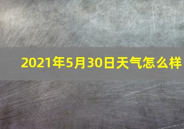 2021年5月30日天气怎么样