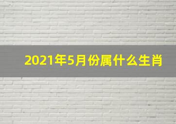 2021年5月份属什么生肖