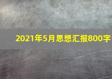 2021年5月思想汇报800字