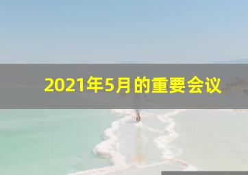 2021年5月的重要会议