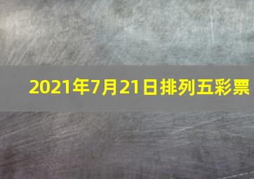 2021年7月21日排列五彩票