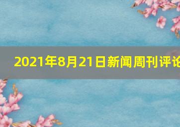 2021年8月21日新闻周刊评论