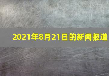 2021年8月21日的新闻报道